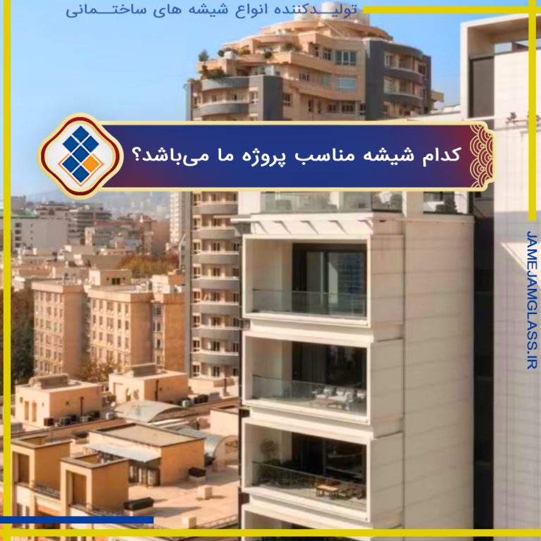کدام شیشه مناسب پروژه ما می‌باشد؟
